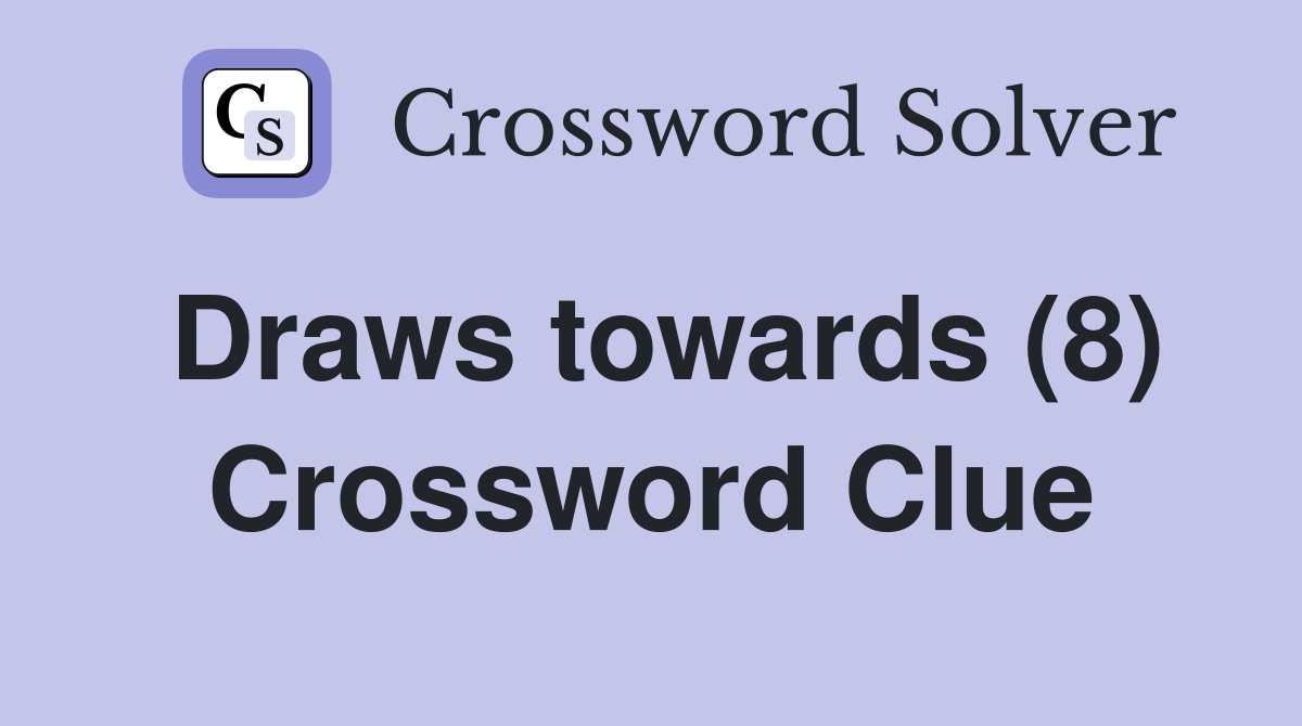 Draws towards (8) Crossword Clue Answers Crossword Solver